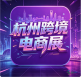 杭州跨境电商展七月拉开帷幕——2026全球(杭州)跨境电商交易博览会